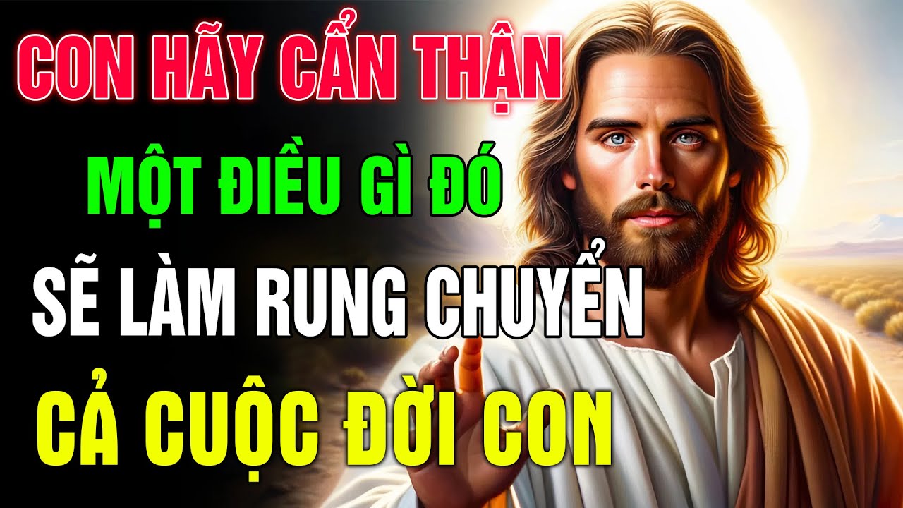 CON ƠI CẨN THẬN, MỘT ĐIỀU GÌ ĐÓ SẮP ĐẾN SẼ LÀM 