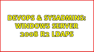 DevOps & SysAdmins: Windows Server 2008 R2 LDAPS