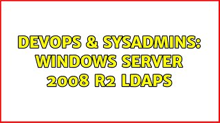Celebrity DevOps & SysAdmins: Windows Server 2008 R2 LDAPS Wealth