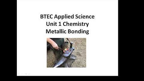 BTEC Applied Science: Unit 1 Chemistry Metallic Bonding