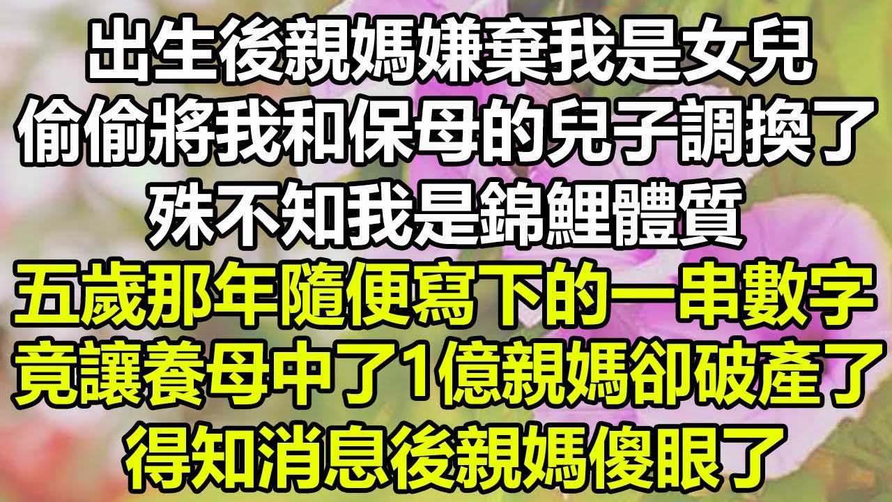 出生後親媽嫌棄我是女兒，偷偷將我和保母的兒子調換了，殊不知我是錦鯉體質，五歲那年隨便寫下的一串數字，竟讓養母中了1億親媽卻破產了 ，得知消息後親媽傻眼了#春暖花開 #情感故事 #為人處世 #家庭矛盾