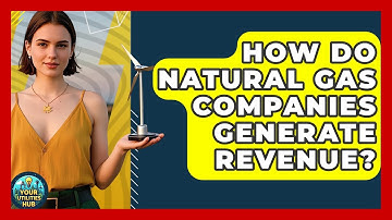 How Do Natural Gas Companies Generate Revenue? - Your Utilities Hub