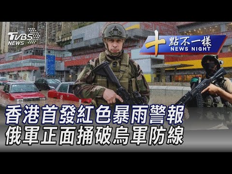 0504【十點不一樣完整版】香港首發紅色暴雨警報 俄軍正面捅破烏軍防線｜TVBS新聞 @TVBSNEWS01