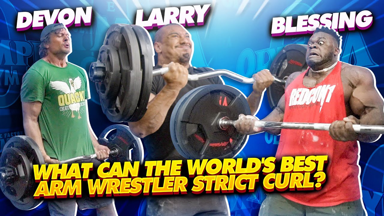 WHAT CAN THE WORLD'S BEST ARM WRESTLER STRICT CURL? ftr BLESSING, DEVON, ANDREW AND LARRY