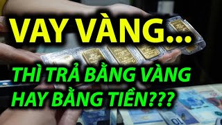 CHO VAY VÀNG, thì trả bằng Vàng hay bằng Tiền???