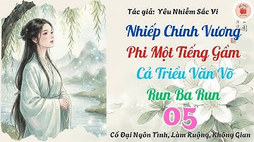 Tập 5 End: Nhiếp Chính Vương Phi Một Tiếng Gầm, Cả Triều Văn Võ Run Ba Run