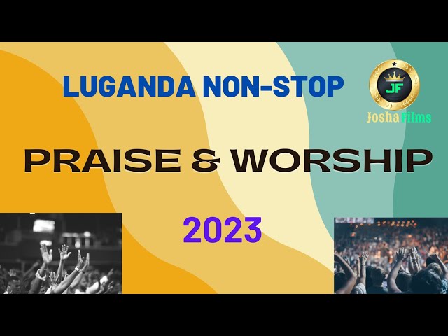 Luganda Praise and Worship Nonstop | 3 hours. #2023 class=