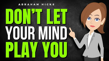 Don’t Let Your Mind Play You! ✅ Abraham Hicks 2025