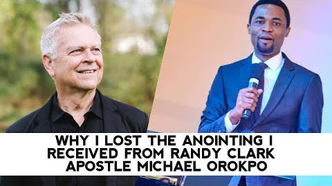 WHY I LOST THE ANOINTING I RECEIVED FROM RANDY CLARK - APOSTLE MICHAEL OROKPO
