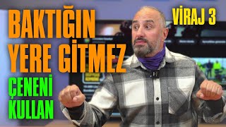 VİRAJ 3: BAKTIĞIN YERE GİTMEZ,ÇENENİ KULLAN!