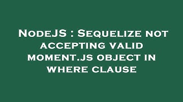 NodeJS : Sequelize not accepting valid moment.js object in where clause