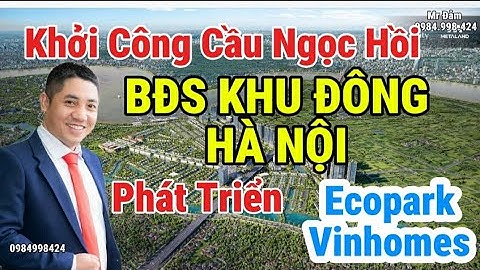 Khởi Công Nhiều Cây Cầu Sông Hồng? Bất Động Sản Khu Đông Hà Nội Đón Sóng Đầu Tư #ecopark 0984998424