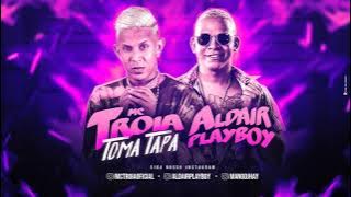 MC TROIA E ALDAIR PLAYBOY - TOMA TAPA - MÚSICA NOVA