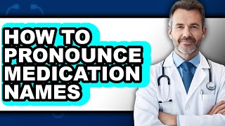 How to Pronounce Medication Names (easy Method)