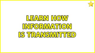 Learn how information is transmitted (2 Solutions!!)