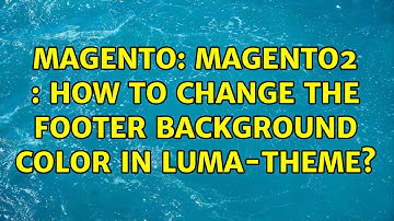 Magento: Magento2 : How to change the footer background color in luma-theme? (6 Solutions!!)