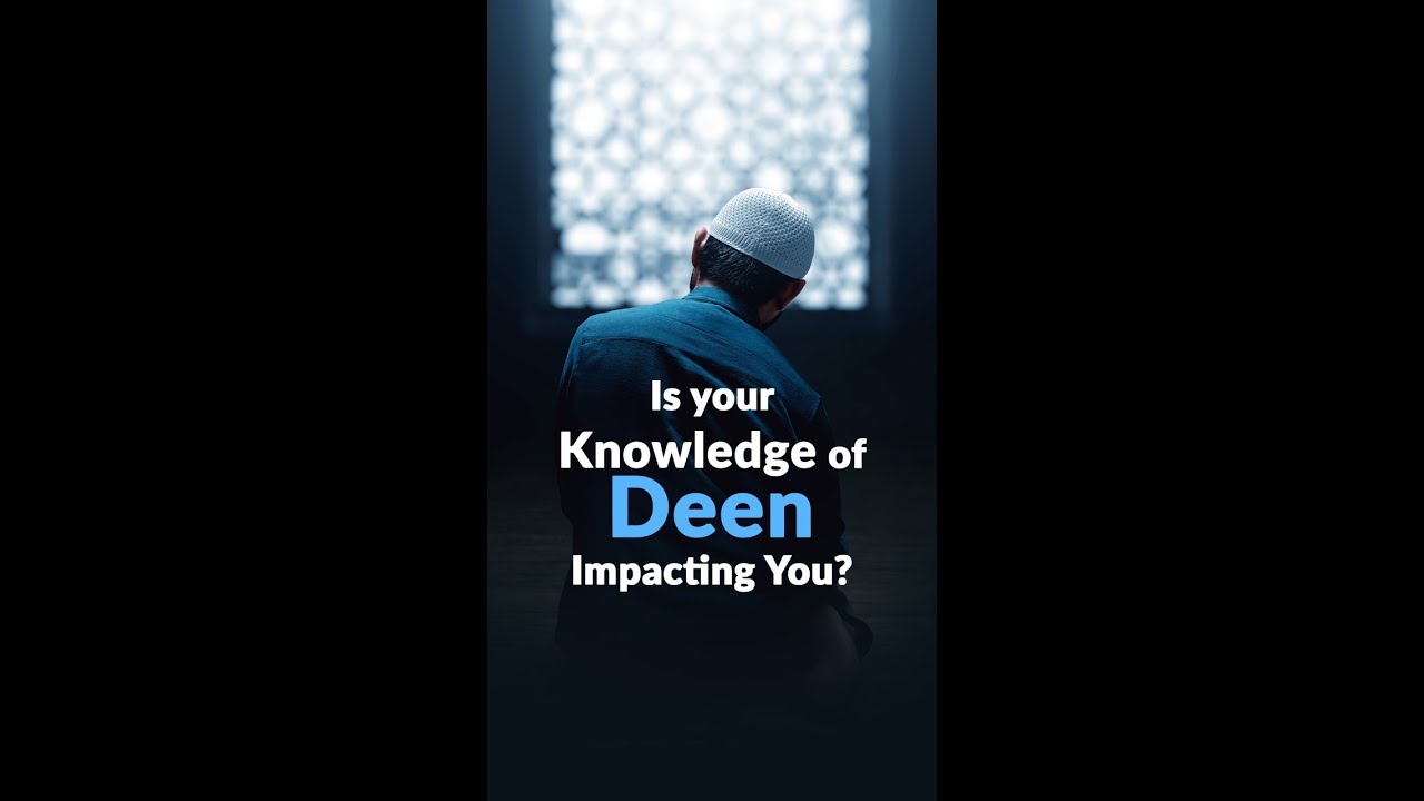 Is your Knowledge of Deen Impacting You? - YouTube