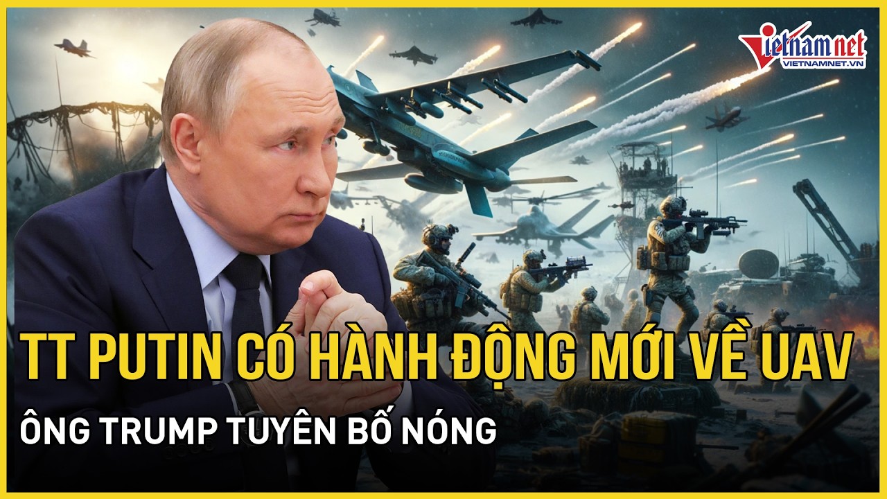 TT Putin hành động bất ngờ mới về UAV, mở đường triển khai hệ thống tự hành, ông Trump tuyên bố nóng