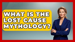 What Is The Lost Cause Mythology? - The Civil War Nerds