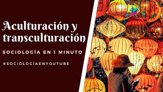 ACULTURACIÓN Y TRANSCULTURACIÓN - Sociología en 1 minuto