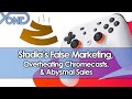 Stadia's False Marketing, Overheating Chromecasts, & Abysmal Sales