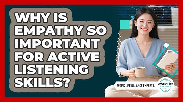 Why Is Empathy So Important For Active Listening Skills? - Work Life Balance Experts