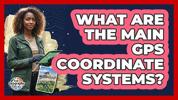 What Are The Main GPS Coordinate Systems? - The Geography Atlas