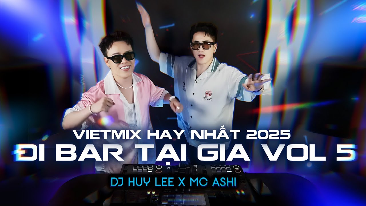 [ FULL SET ] ĐI BAR TẠI GIA VOL 5 | DJ HUY LEE X MC ASHI - VIETMIX HAY NHẤT 2025