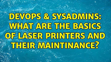 DevOps & SysAdmins: What are the basics of laser printers and their maintinance? (2 Solutions!!)