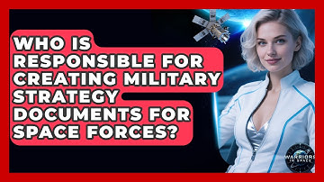Who Is Responsible for Creating Military Strategy Documents for Space Forces? - Warriors In Space