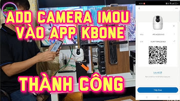 CAMERA IMOU ADD VÀO ỨNG DỤNG KBONE | CAMERA IMOU KBONE