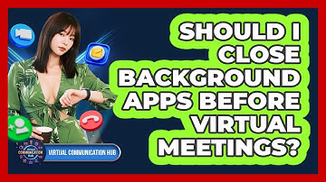 Should I Close Background Apps Before Virtual Meetings?