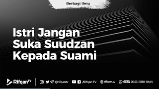 Istri Jangan Suka Suudzan Kepada Suami - Ustadz Syafiq Riza Basalamah