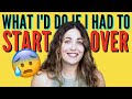 IF I HAD TO START OVER? How I