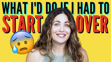 IF I HAD TO START OVER? How I