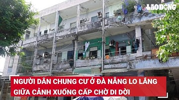 Người dân chung cư ở Đà Nẵng lo lắng giữa cảnh xuống cấp chờ di dời | Báo Lao Động