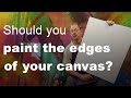 Should you paint the edges of your canvas?