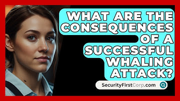 What Are the Consequences of a Successful Whaling Attack? | SecurityFirstCorp News