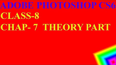 ADOBE PHOTOSHOP CS6## CLASS 8## CHAPTER-7 THEORY PART