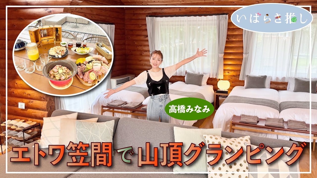 いばらき推し「エトワ笠間で山頂グランピング（笠間市）」【出演：高橋みなみ】