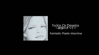 Video thumbnail of "Fantastic Plastic Machine / Todos Os Desejos ～欲望のすべて～ feat. Clara Moreno"