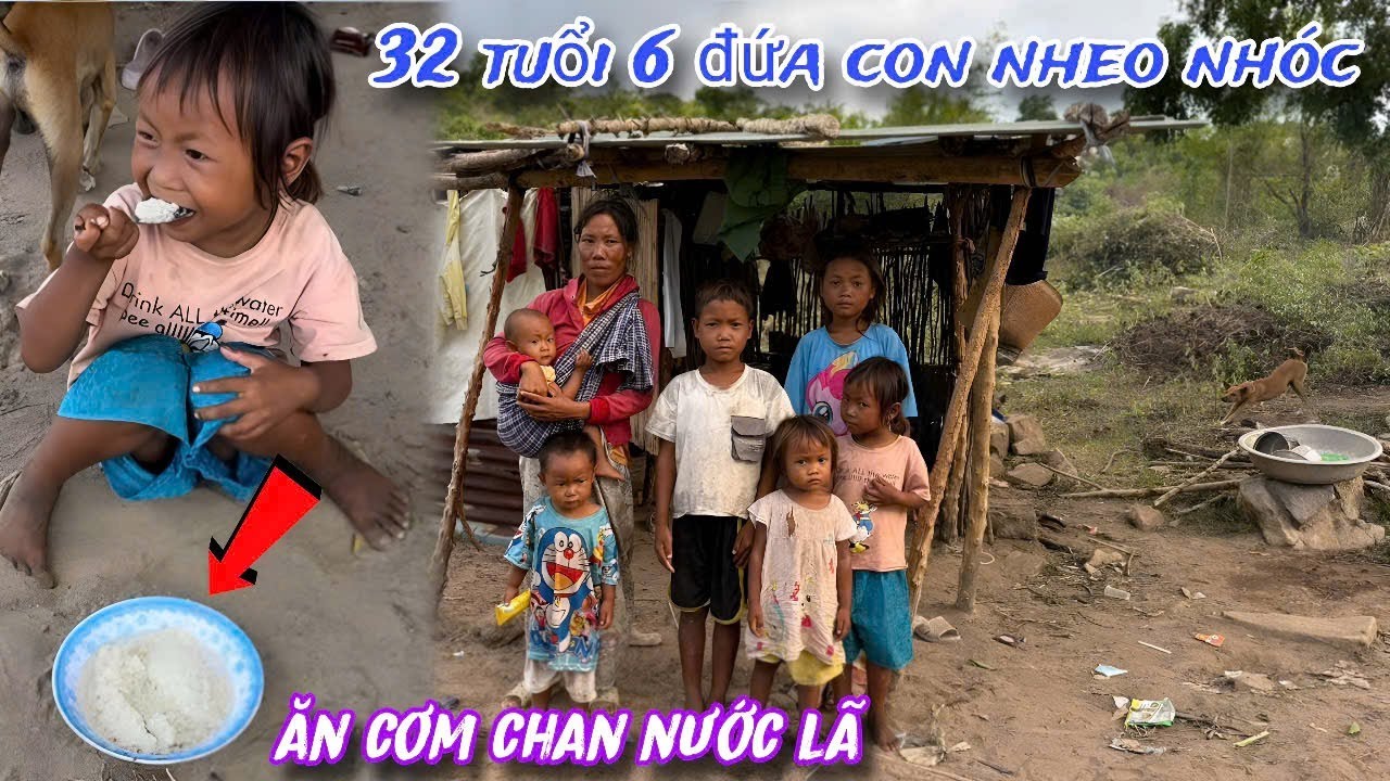 32 tuổi có 6 đứa con NHEO NHÓC, ở căn chòi 4m VUÔNG, ăn CƠM chan nước LÃ../617
