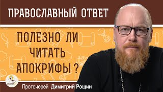 ПОЛЕЗНО ЛИ ЧИТАТЬ АПОКРИФЫ ?  Протоиерей Дмитрий Рощин