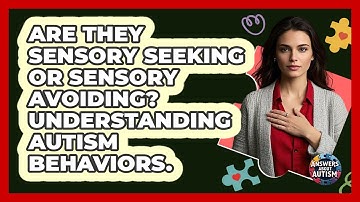 Are They Sensory Seeking Or Sensory Avoiding? Understanding Autism Behaviors. - Answers About Autism