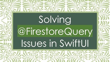 Solving @FirestoreQuery Issues in SwiftUI