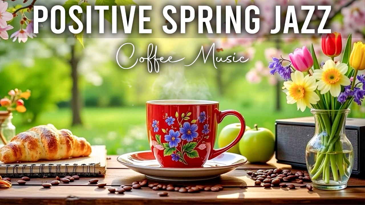 Positive Spring Jazz ~ Relaxing Morning Jazz Cafe & Exquisite Bossa Nova Piano Music for Great Mood