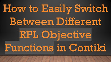 How to Easily Switch Between Different RPL Objective Functions in Contiki