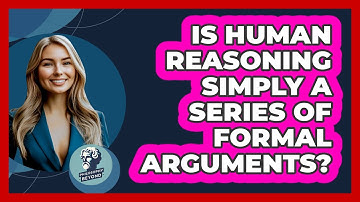 Is Human Reasoning Simply A Series Of Formal Arguments? - Philosophy Beyond