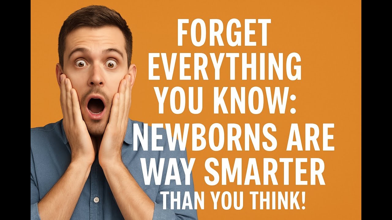 Everything You Know Newborns Are WAY Smarter Than You Think