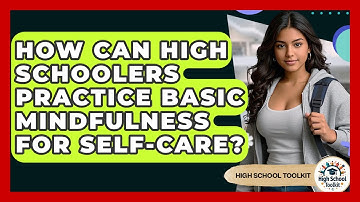 How Can High Schoolers Practice Basic Mindfulness For Self-care? - High School Toolkit